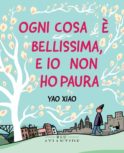 OGNI COSA È BELLISSIMA E IO NON HO PAURA • Yao Xiao – Libreria