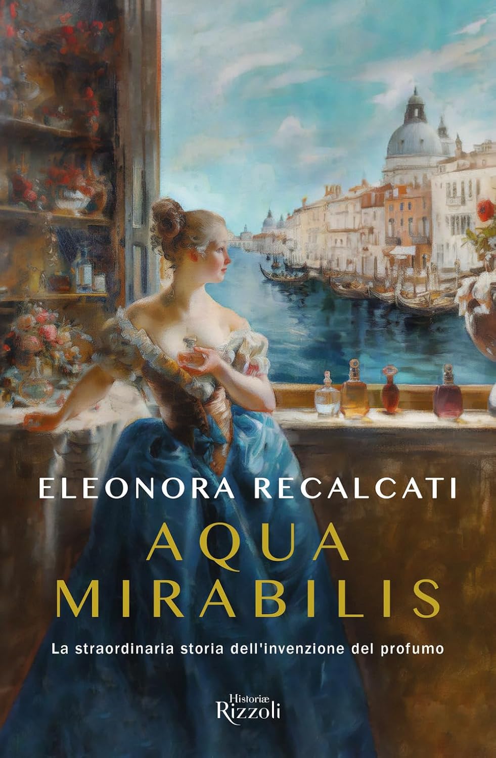 AQUA MIRABILIS. La straordinaria storia dell'invenzione del profumo • Eleonora Recalcati