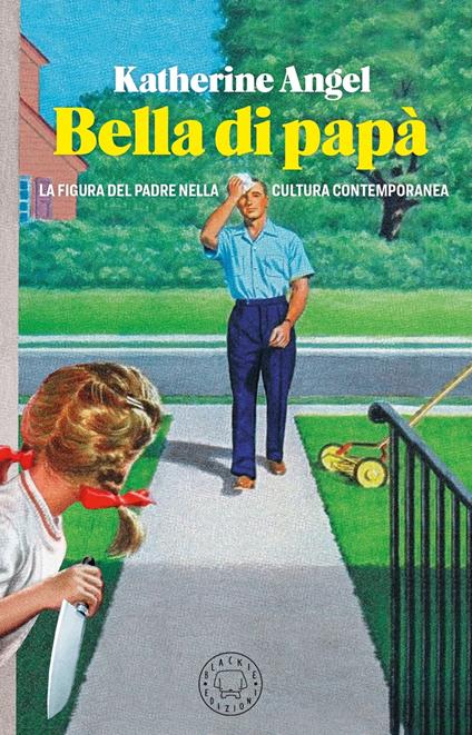 BELLA DI PAPÀ. La figura del padre nella cultura contemporanea • Katherine Angel