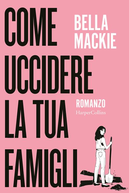 COME UCCIDERE LA TUA FAMIGLIA • Bella Mackie