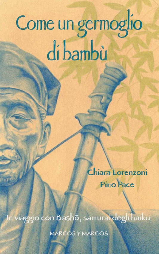 COME UN GERMOGLIO DI BAMBÙ. In viaggio con Basho, samurai degli Haiku • C. Lorenzoni, P. Pace