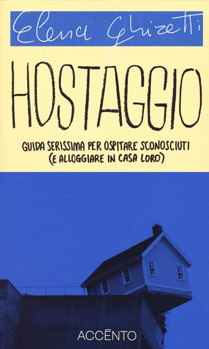 HOSTAGGIO. Guida serissima per ospitare sconosciuti (e alloggiare in casa loro). • Elena Ghiretti