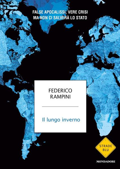 IL LUNGO INVERNO. False apocalissi, vere crisi ma non ci salverà lo Stato • Federico Rampini