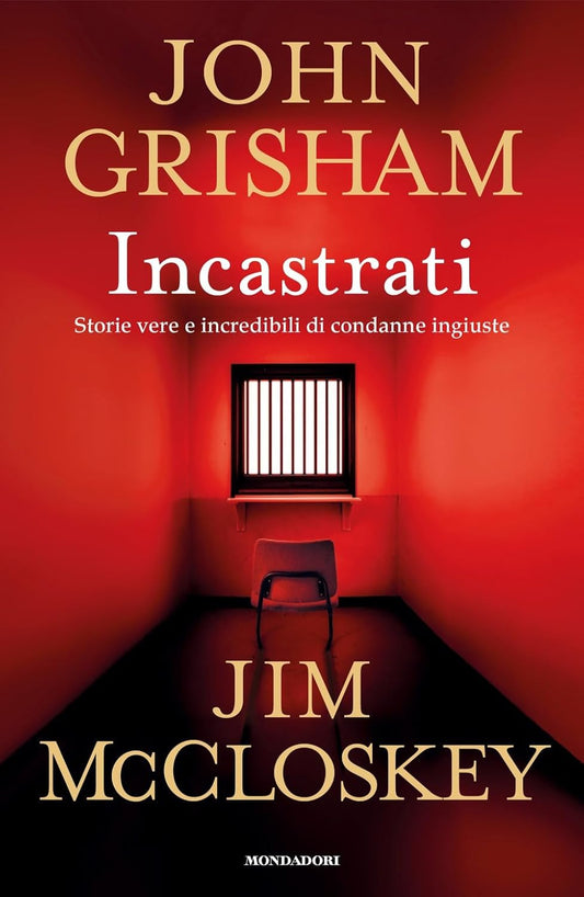 INCASTRATI. Storie vere e incredibili di condanne ingiuste • John Grisham