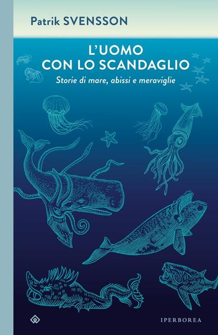 L'UOMO CON LO SCANDAGLIO. Storie di mare, abissi e meraviglie • Patrik Svensson