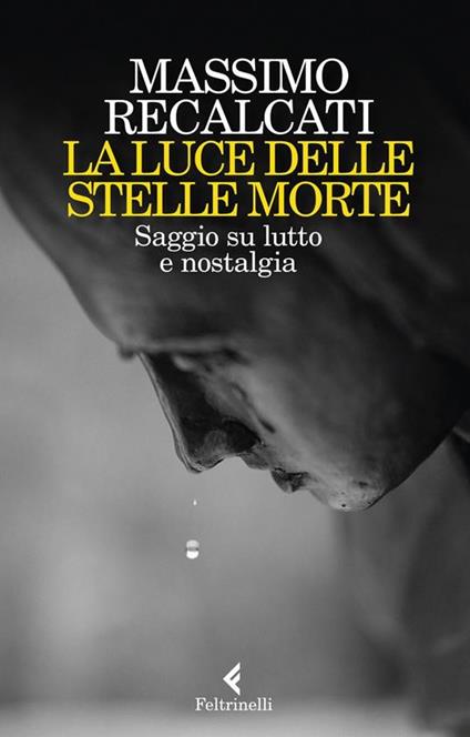 LA LUCE DELLE STELLE MORTE. Saggio su lutto e nostalgia • Massimo Recalcati