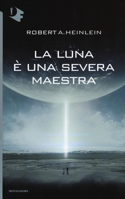 LA LUNA È UNA SEVERA MAESTRA • Robert A. Heinlein