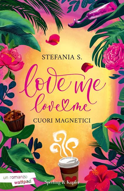 LOVE ME LOVE ME. CUORI MAGNETICI. VOL.1 • Stefania S.