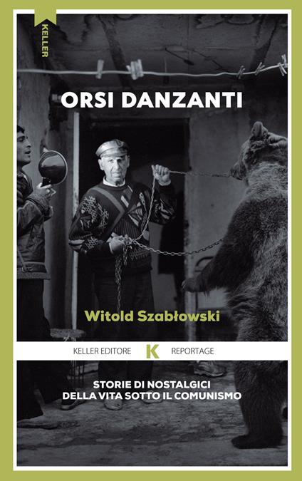 ORSI DANZANTI. Storie di nostalgici della vita sotto il comunismo • Witold Szablowski