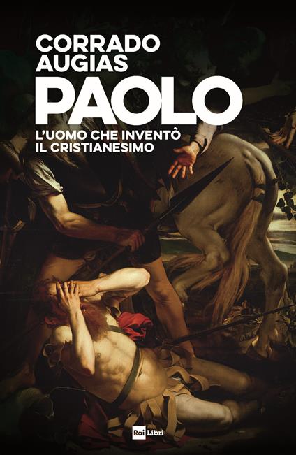 PAOLO. L'uomo che inventò il Cristianesimo • Corrado Augias