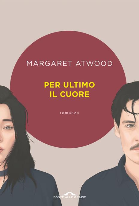 PER ULTIMO IL CUORE • Margaret Atwood