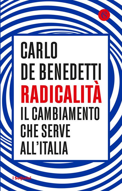 RADICALITÀ. Il cambiamento che serve all'Italia • Carlo De Benedetti