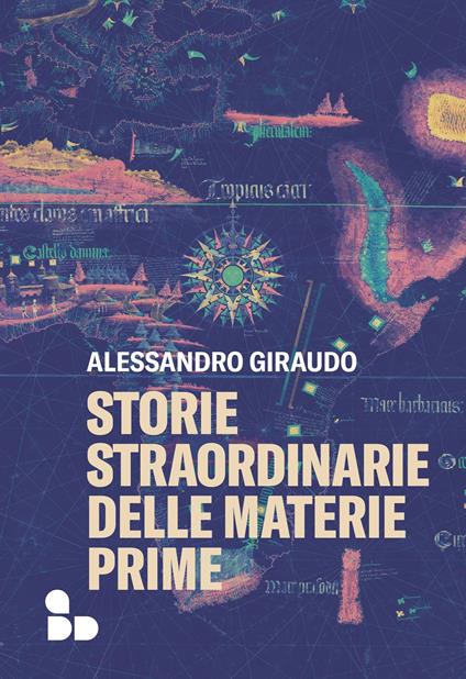 STORIE STRAORDINARIE DELLE MATERIE PRIME • Alessandro Giraudo